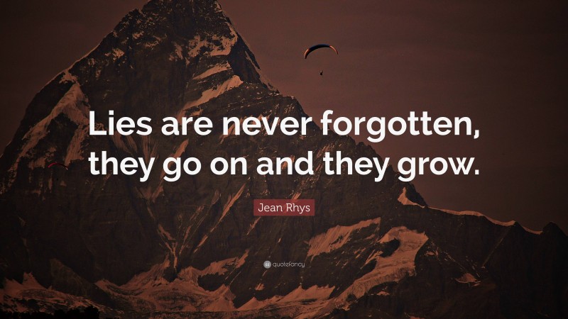 Jean Rhys Quote: “Lies are never forgotten, they go on and they grow.”