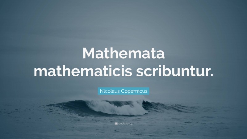Nicolaus Copernicus Quote: “Mathemata mathematicis scribuntur.”