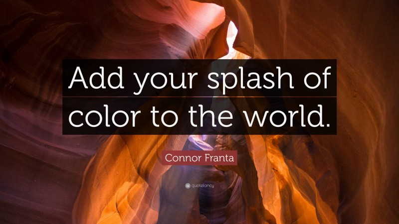 Connor Franta Quote: “Add your splash of color to the world.”