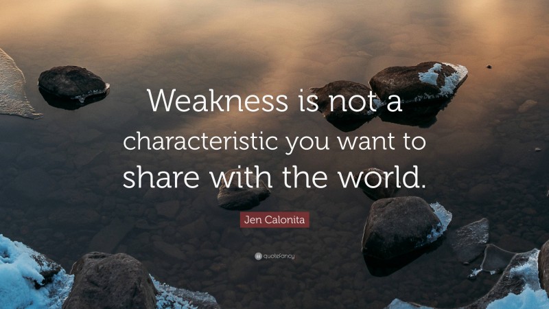 Jen Calonita Quote: “Weakness is not a characteristic you want to share with the world.”