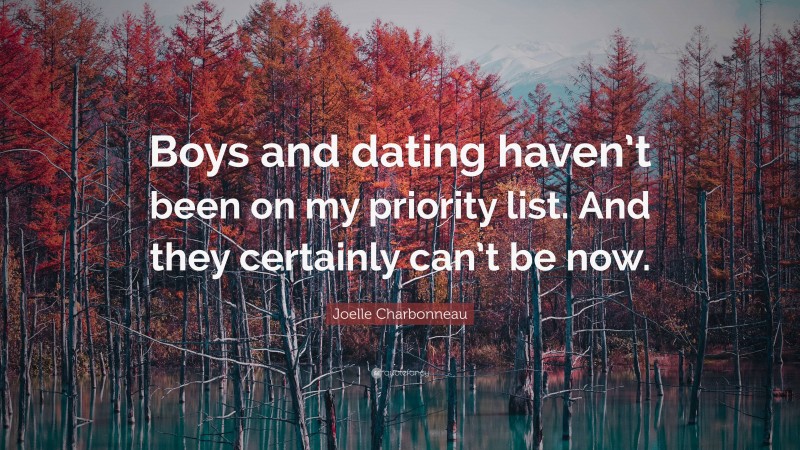 Joelle Charbonneau Quote: “Boys and dating haven’t been on my priority list. And they certainly can’t be now.”