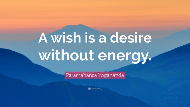 Paramahansa Yogananda Quote: “A wish is a desire without energy.”