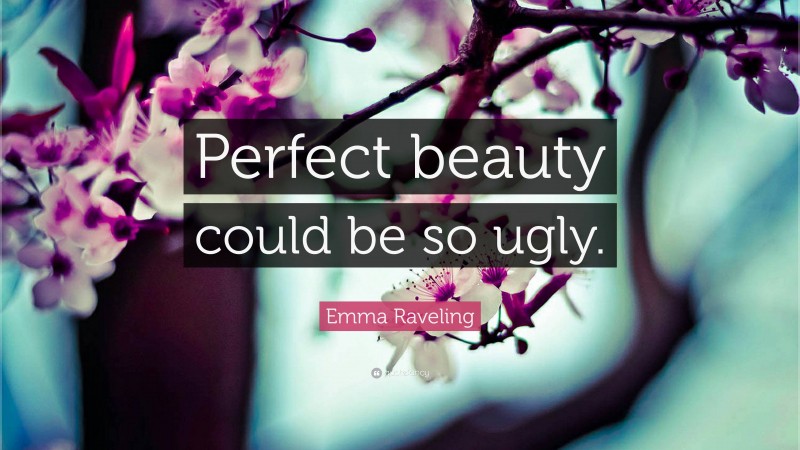 Emma Raveling Quote: “Perfect beauty could be so ugly.”