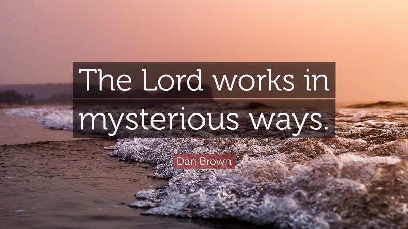 Dan Brown Quote: “The Lord works in mysterious ways.”