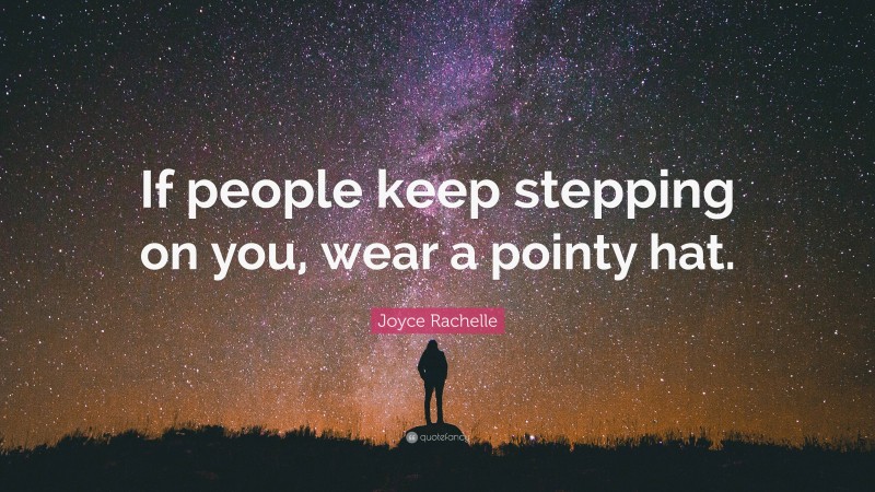 Joyce Rachelle Quote: “If people keep stepping on you, wear a pointy hat.”