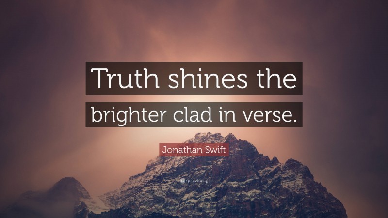 Jonathan Swift Quote: “Truth shines the brighter clad in verse.”