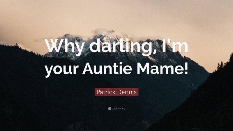 Patrick Dennis Quote: “Why darling, I’m your Auntie Mame!”