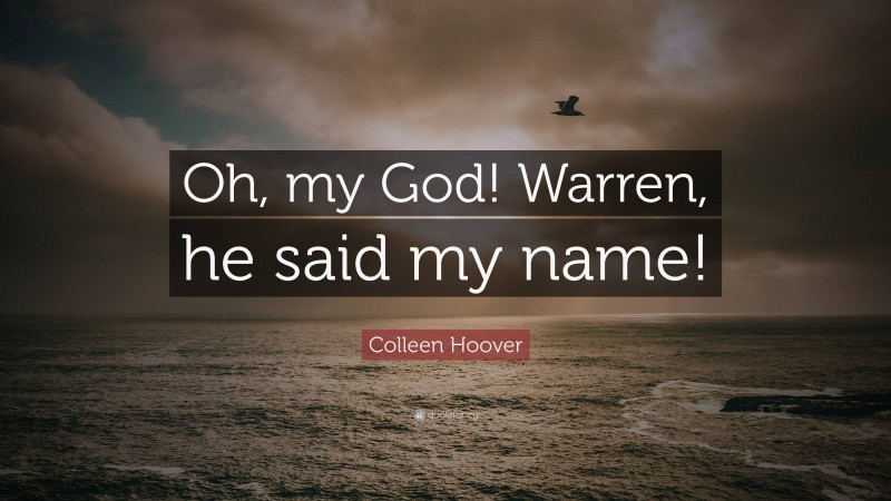 Colleen Hoover Quote: “Oh, my God! Warren, he said my name!”