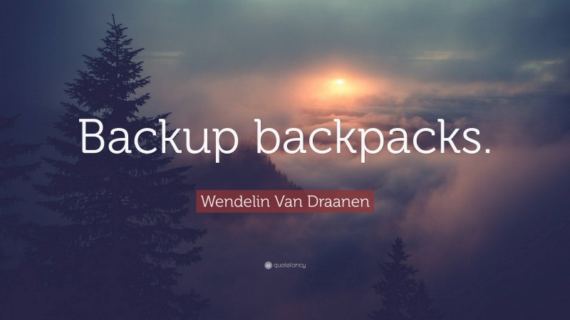 Wendelin Van Draanen Quote: “Backup backpacks.”