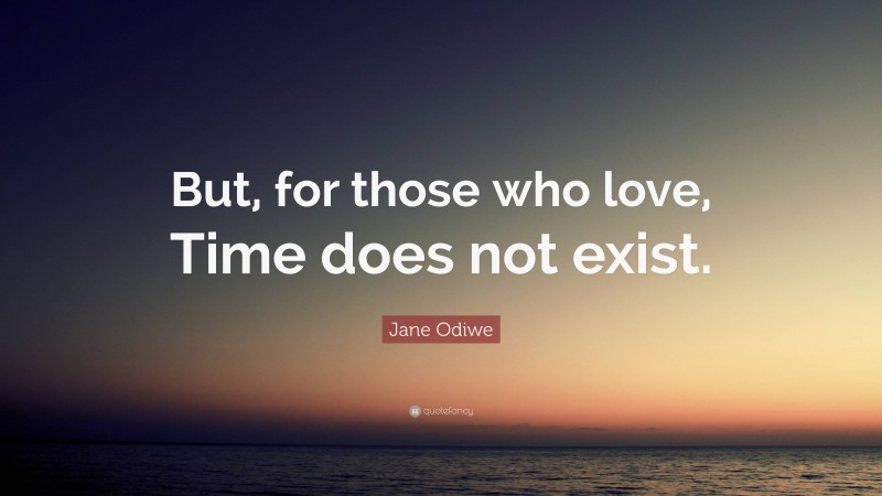 Jane Odiwe Quote: “But, for those who love, Time does not exist.”