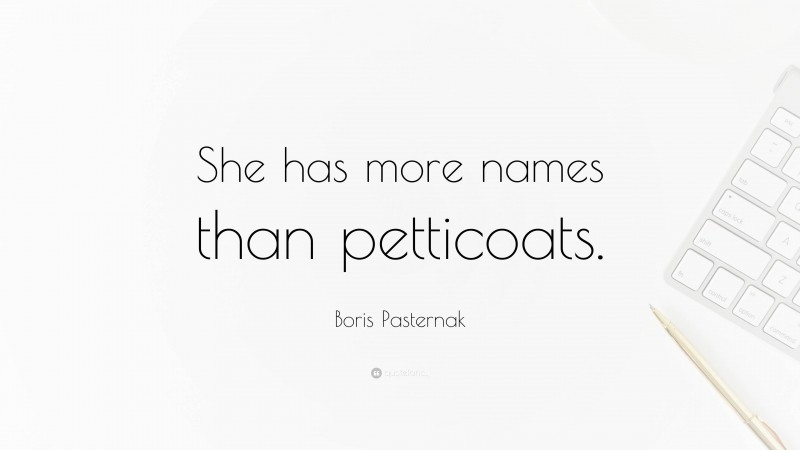 Boris Pasternak Quote: “She has more names than petticoats.”