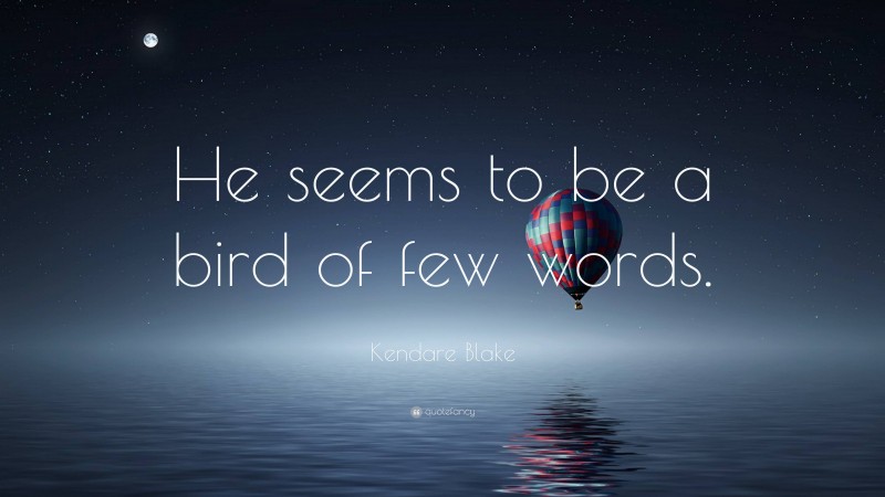 Kendare Blake Quote: “He seems to be a bird of few words.”