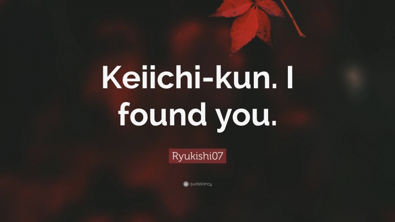 Ryukishi07 Quote: “Keiichi-kun. I found you.”