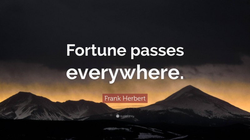 Frank Herbert Quote: “Fortune passes everywhere.”