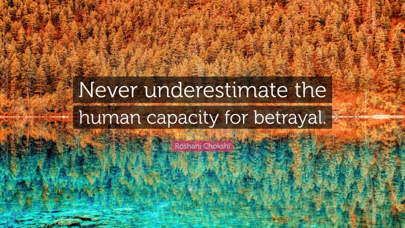 Roshani Chokshi Quote: “Never underestimate the human capacity for betrayal.”