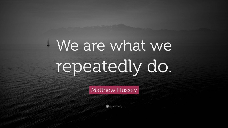 Matthew Hussey Quote: “We are what we repeatedly do.”