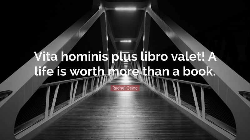 Rachel Caine Quote: “Vita hominis plus libro valet! A life is worth more than a book.”