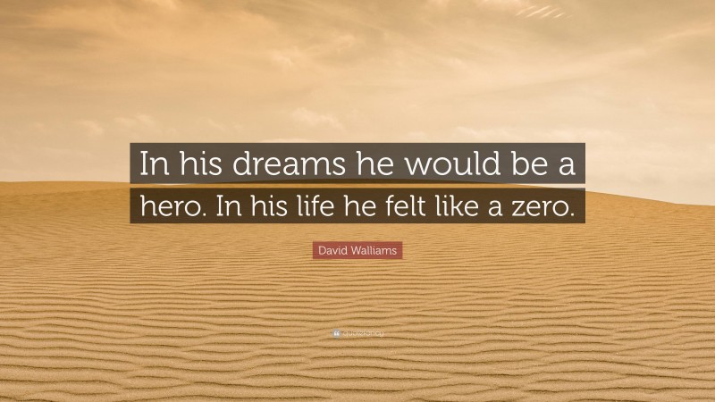 David Walliams Quote: “In his dreams he would be a hero. In his life he felt like a zero.”