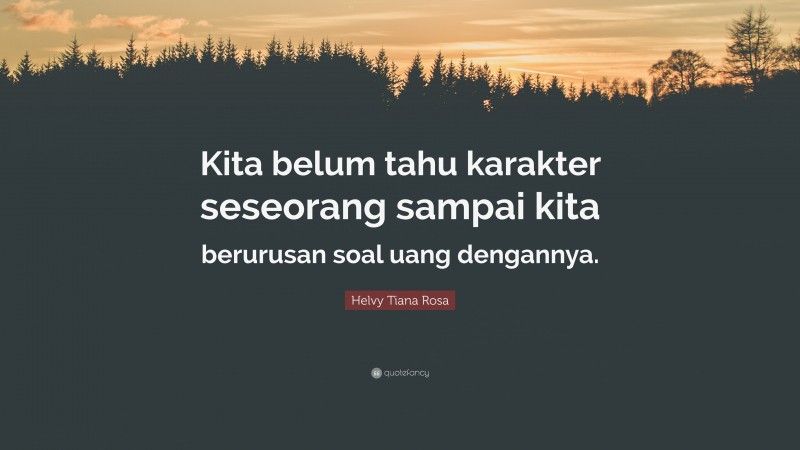 Helvy Tiana Rosa Quote: “Kita belum tahu karakter seseorang sampai kita berurusan soal uang dengannya.”