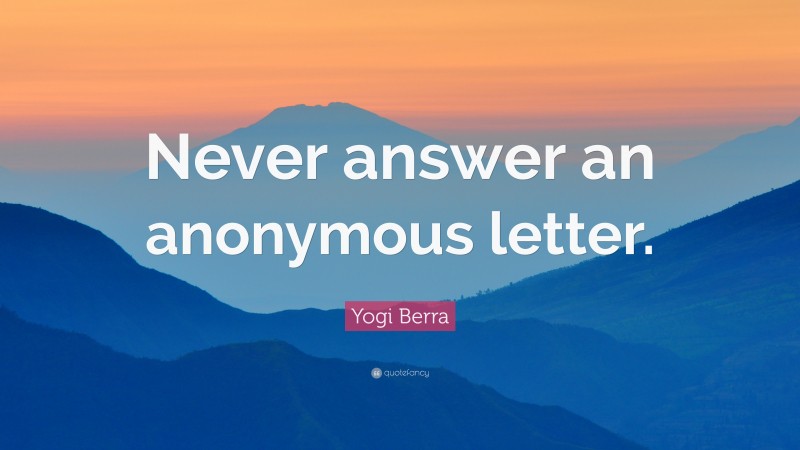 Yogi Berra Quote: “Never answer an anonymous letter.”