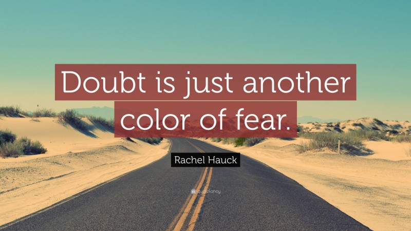 Rachel Hauck Quote: “Doubt is just another color of fear.”