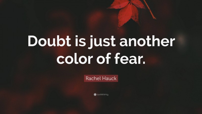Rachel Hauck Quote: “Doubt is just another color of fear.”