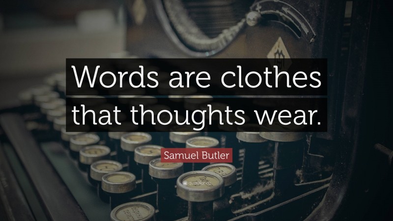 Samuel Butler Quote: “Words are clothes that thoughts wear.”