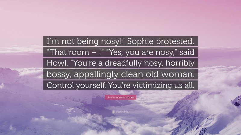 Diana Wynne Jones Quote “i M Not Being Nosy ” Sophie Protested “that Room ” “yes You Are