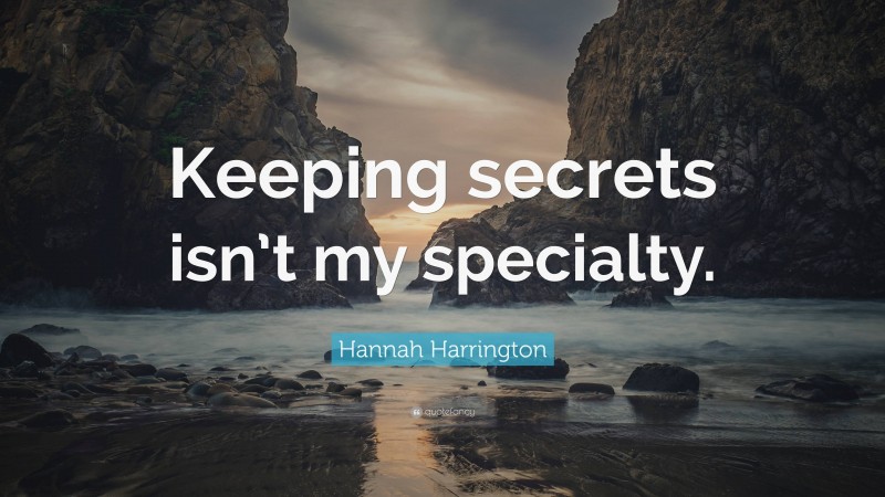 Hannah Harrington Quote: “Keeping secrets isn’t my specialty.”