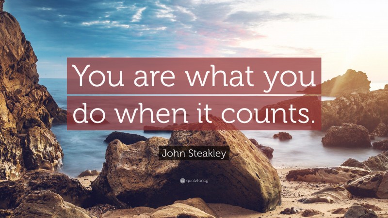 John Steakley Quote: “You are what you do when it counts.”