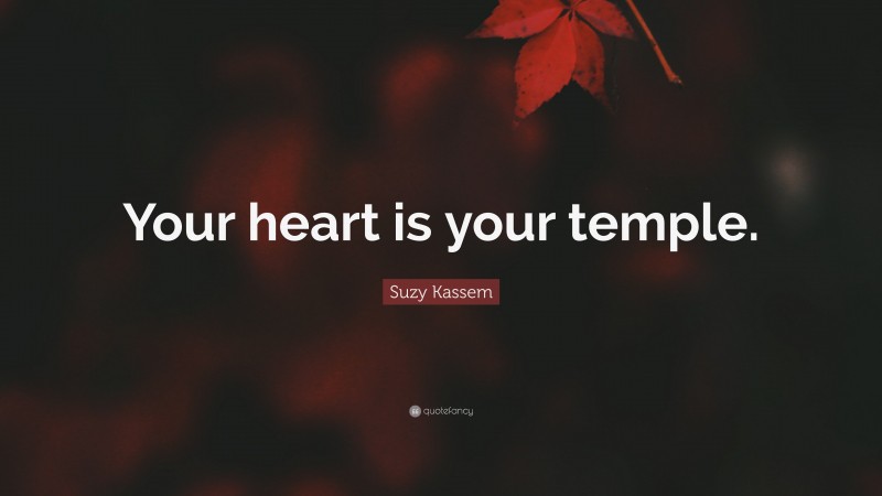 Suzy Kassem Quote: “Your heart is your temple.”