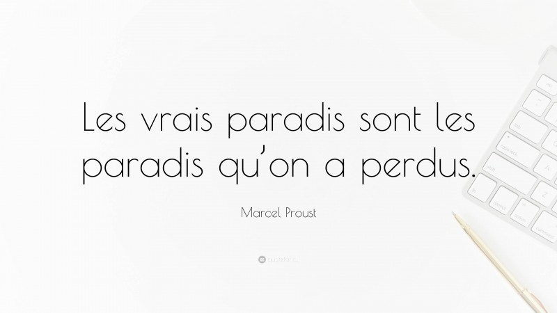 Marcel Proust Quote: “Les vrais paradis sont les paradis qu’on a perdus.”