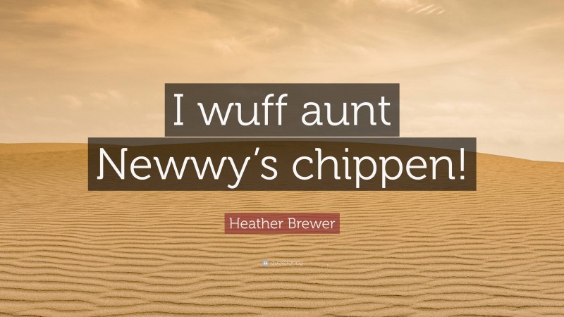 Heather Brewer Quote: “I wuff aunt Newwy’s chippen!”