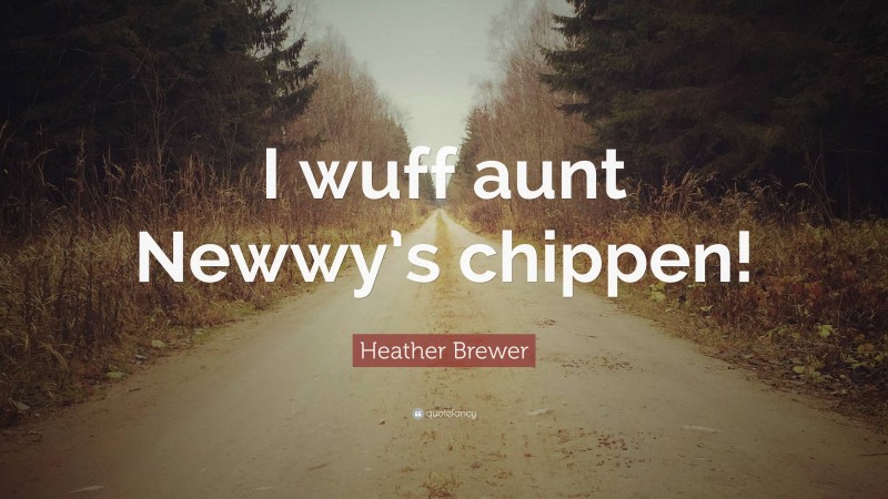 Heather Brewer Quote: “I wuff aunt Newwy’s chippen!”