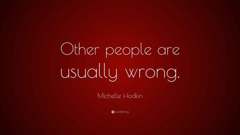 Michelle Hodkin Quote: “Other people are usually wrong.”