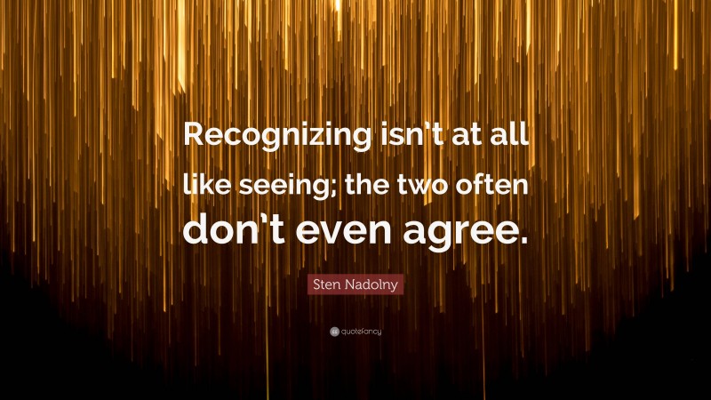 Sten Nadolny Quote: “Recognizing isn’t at all like seeing; the two often don’t even agree.”