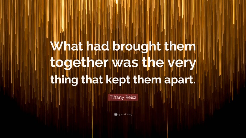 Tiffany Reisz Quote: “What had brought them together was the very thing that kept them apart.”