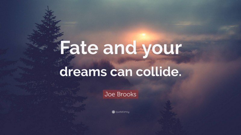 Joe Brooks Quote: “Fate and your dreams can collide.”