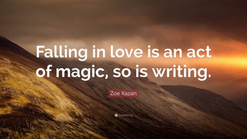 Zoe Kazan Quote: “Falling in love is an act of magic, so is writing.”