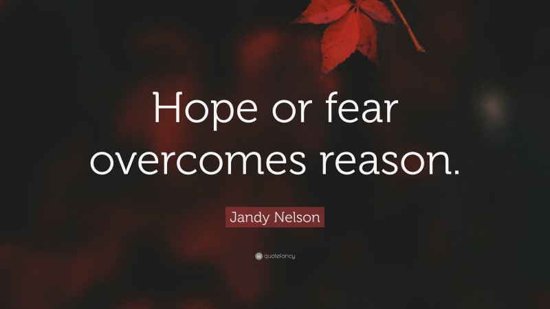 Jandy Nelson Quote: “Hope or fear overcomes reason.”