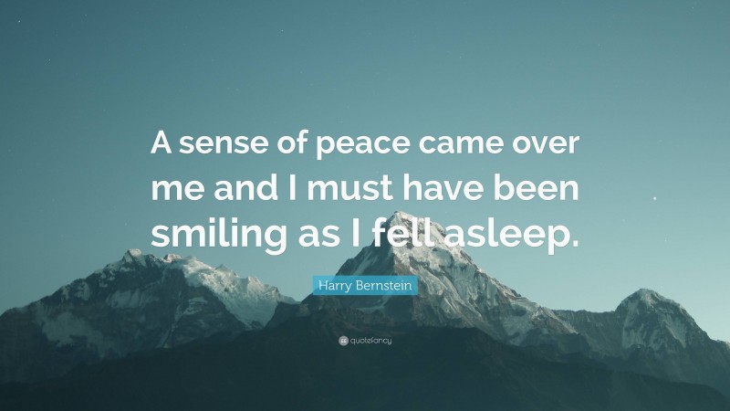 Harry Bernstein Quote: “A sense of peace came over me and I must have been smiling as I fell asleep.”