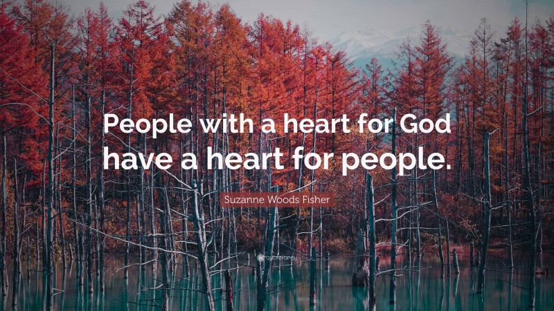 Suzanne Woods Fisher Quote: “People with a heart for God have a heart for people.”