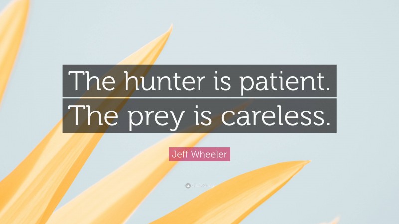 Jeff Wheeler Quote: “The hunter is patient. The prey is careless.”