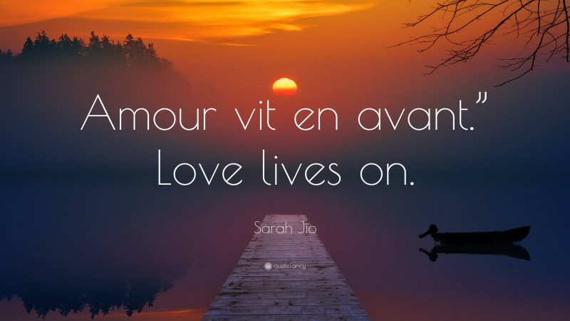 Sarah Jio Quote: “Amour vit en avant.” Love lives on.”