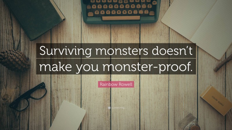 Rainbow Rowell Quote: “Surviving monsters doesn’t make you monster-proof.”