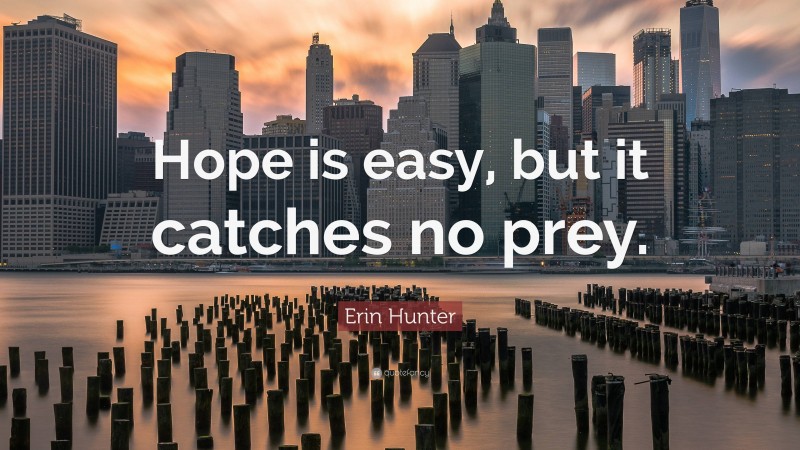 Erin Hunter Quote: “Hope is easy, but it catches no prey.”