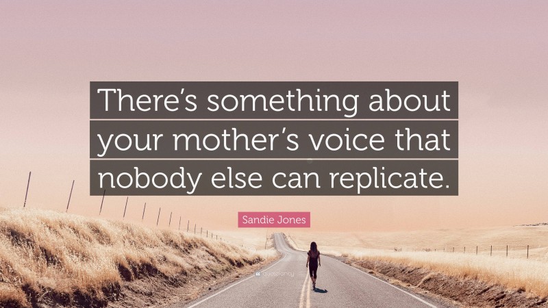 Sandie Jones Quote: “There’s something about your mother’s voice that nobody else can replicate.”