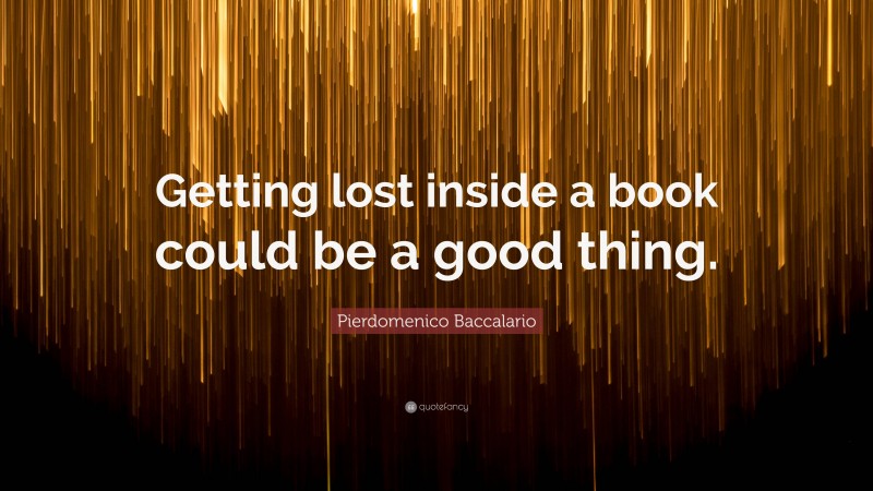 Pierdomenico Baccalario Quote: “Getting lost inside a book could be a good thing.”