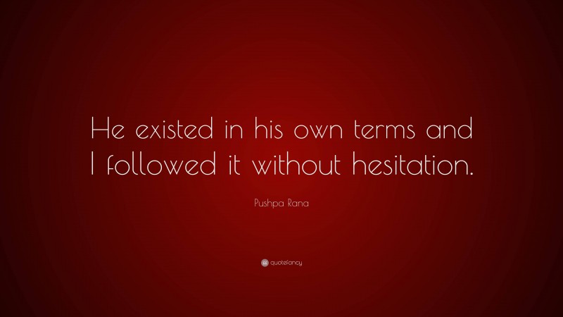 Pushpa Rana Quote: “He existed in his own terms and I followed it without hesitation.”