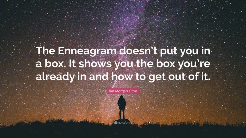 Ian Morgan Cron Quote: “The Enneagram doesn’t put you in a box. It shows you the box you’re already in and how to get out of it.”
